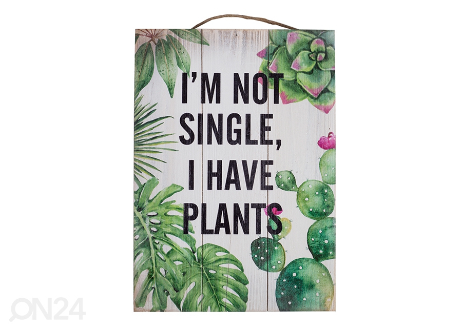 Puitpilt I`m not single, I have plants 25x35 cm suurendatud
